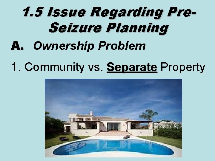 1. 5 Issue Regarding Pre. Seizure Planning A. Ownership Problem 1. Community vs. Separate