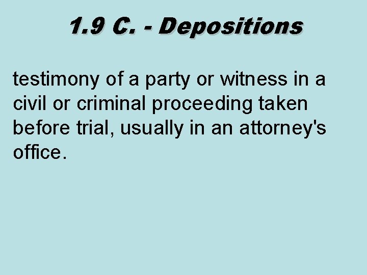 1. 9 C. - Depositions testimony of a party or witness in a civil