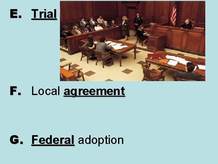 E. Trial F. Local agreement G. Federal adoption Federal 