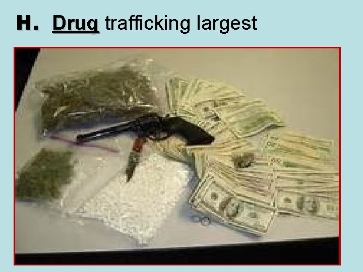 H. Drug trafficking largest Drug 