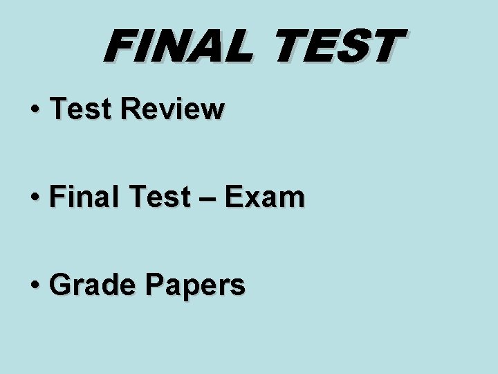 FINAL TEST • Test Review • Final Test – Exam • Grade Papers 