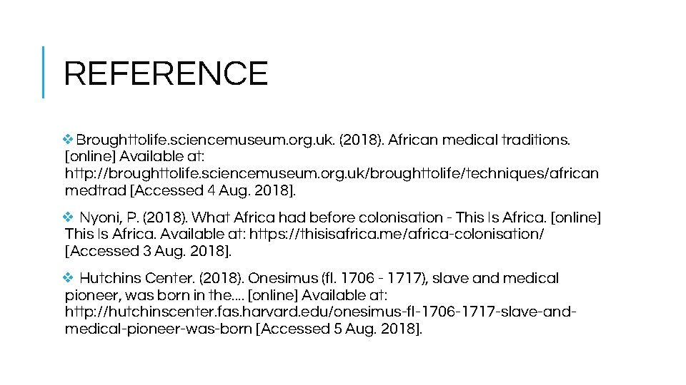 REFERENCE ❖Broughttolife. sciencemuseum. org. uk. (2018). African medical traditions. [online] Available at: http: //broughttolife.