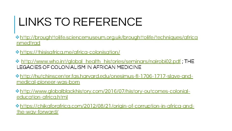 LINKS TO REFERENCE ❖http: //broughttolife. sciencemuseum. org. uk/broughttolife/techniques/africa nmedtrad ❖https: //thisisafrica. me/africa-colonisation/ ❖ http:
