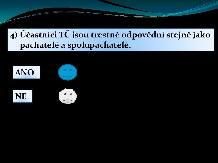 4) Účastníci TČ jsou trestně odpovědni stejně jako pachatelé a spolupachatelé. ANO NE 