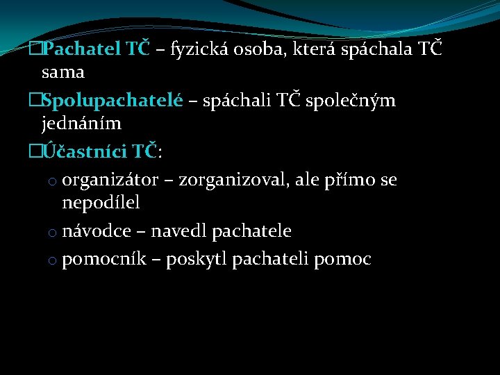 �Pachatel TČ – fyzická osoba, která spáchala TČ sama �Spolupachatelé – spáchali TČ společným