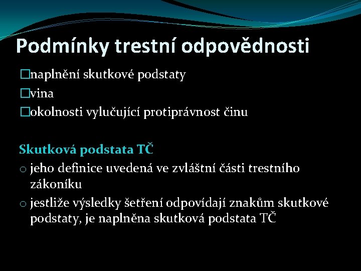 Podmínky trestní odpovědnosti �naplnění skutkové podstaty �vina �okolnosti vylučující protiprávnost činu Skutková podstata TČ