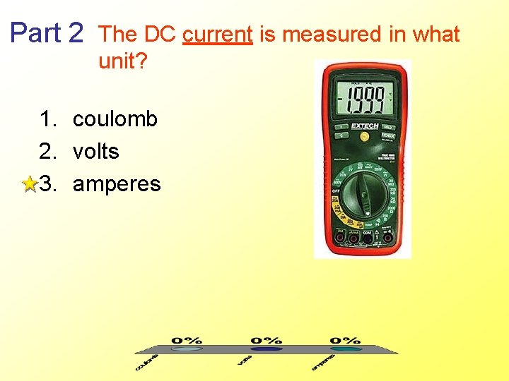Part 2 The DC current is measured in what unit? 1. coulomb 2. volts