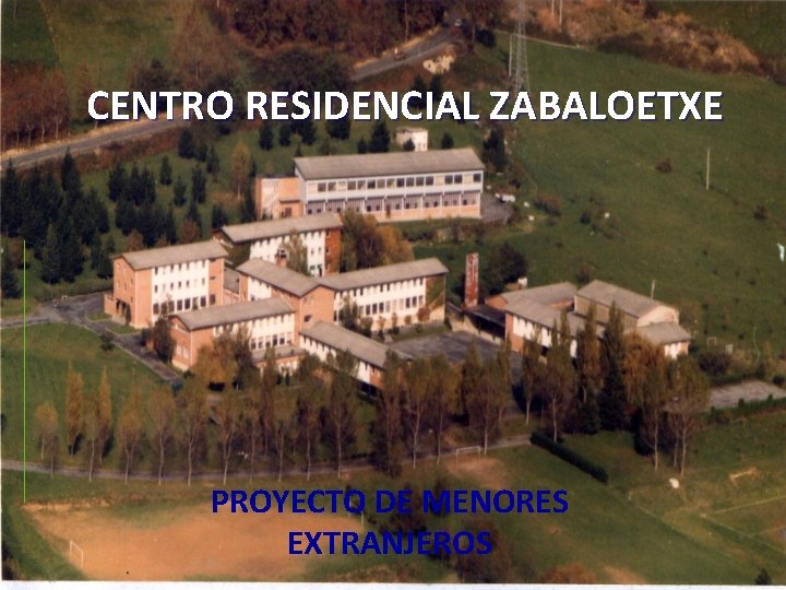 CENTRO RESIDENCIAL ZABALOETXE PROYECTO DE MENORES EXTRANJEROS 