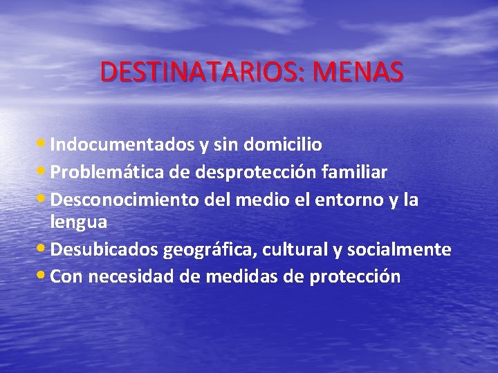 DESTINATARIOS: MENAS • Indocumentados y sin domicilio • Problemática de desprotección familiar • Desconocimiento