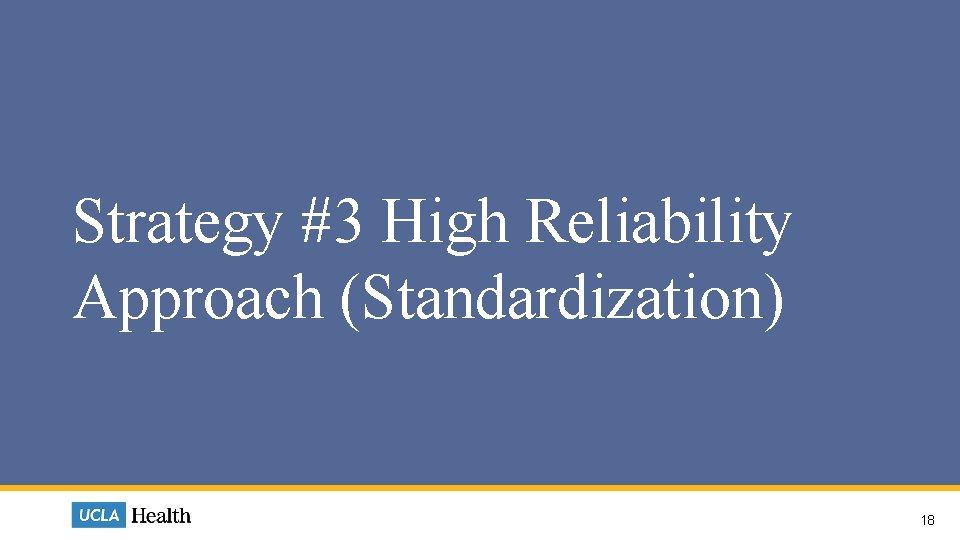 Strategy #3 High Reliability Approach (Standardization) 18  Strategy #3 High Reliability Approach (Standardization) 18