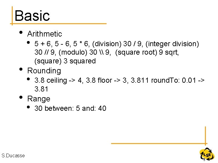 Basic • • • S. Ducasse Arithmetic • 5 + 6, 5 - 6,