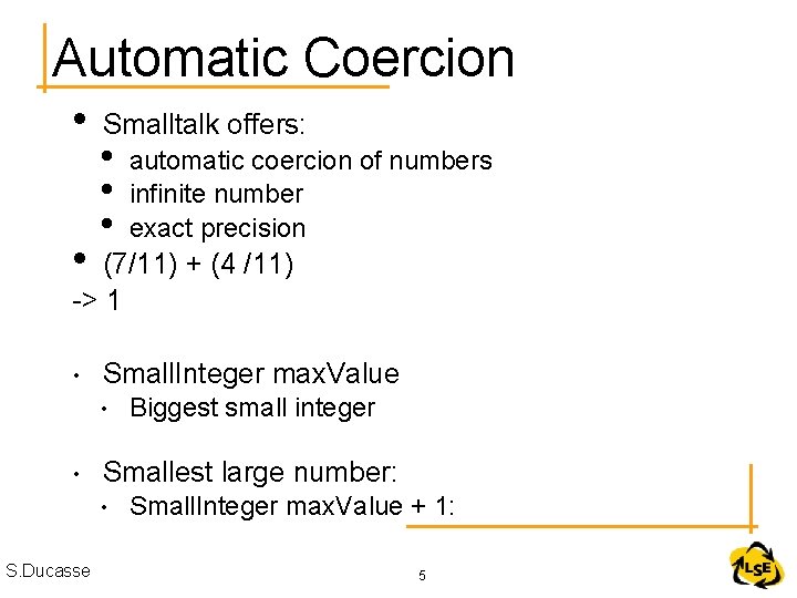 Automatic Coercion • • Smalltalk offers: • • • automatic coercion of numbers infinite