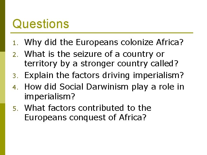 Questions 1. 2. 3. 4. 5. Why did the Europeans colonize Africa? What is