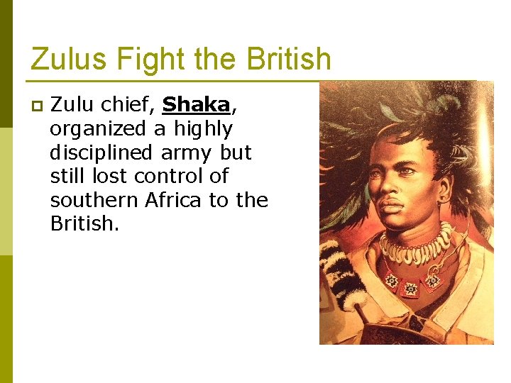 Zulus Fight the British p Zulu chief, Shaka, organized a highly disciplined army but