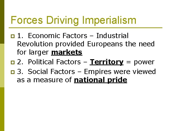 Forces Driving Imperialism 1. Economic Factors – Industrial Revolution provided Europeans the need for