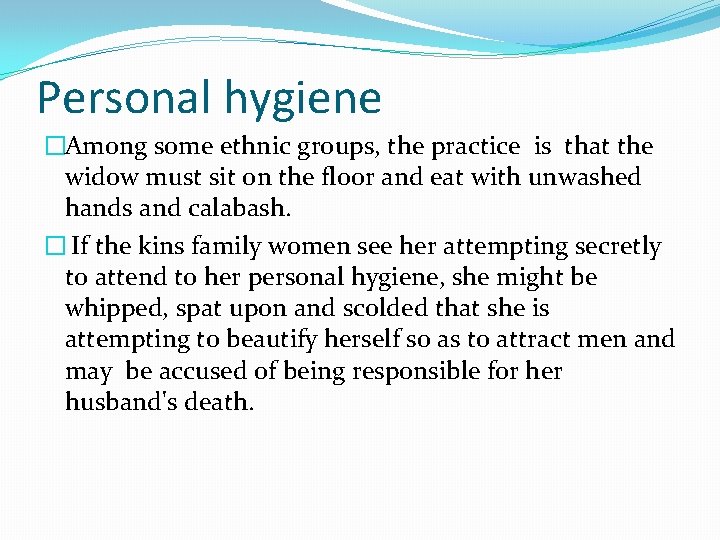 Personal hygiene �Among some ethnic groups, the practice is that the widow must sit