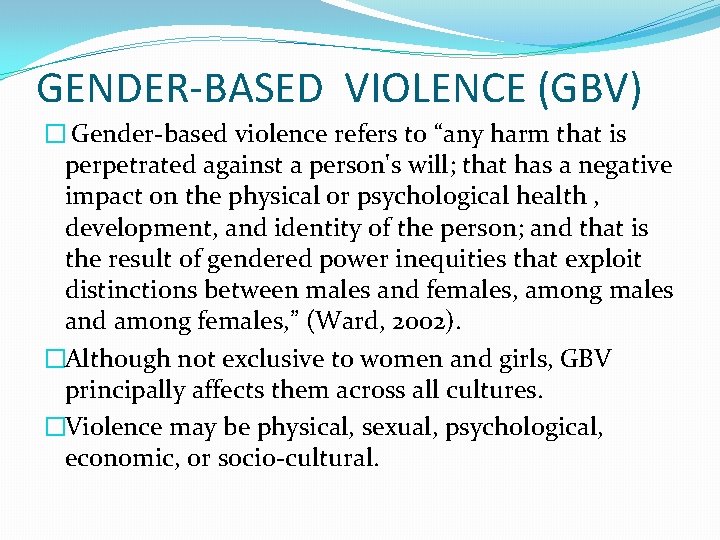 GENDER-BASED VIOLENCE (GBV) � Gender-based violence refers to “any harm that is perpetrated against