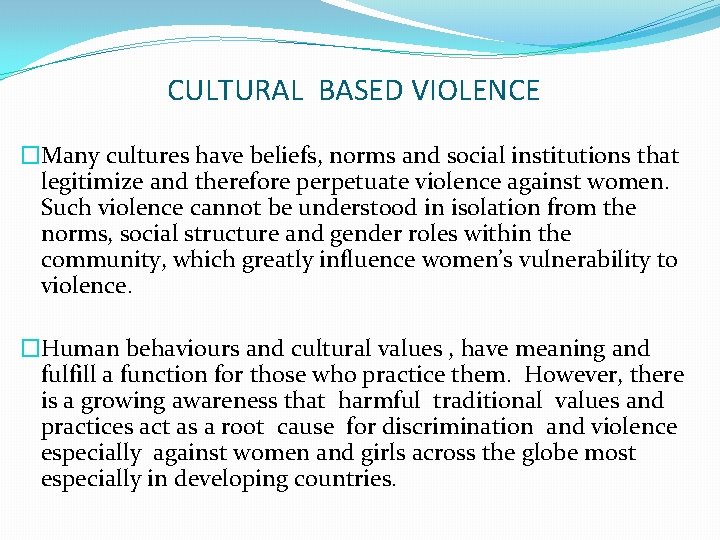 CULTURAL BASED VIOLENCE �Many cultures have beliefs, norms and social institutions that legitimize and