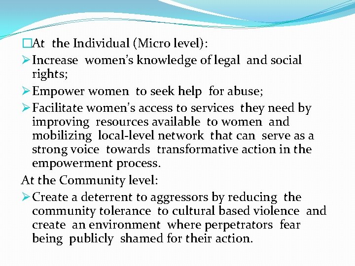 �At the Individual (Micro level): Ø Increase women’s knowledge of legal and social rights;
