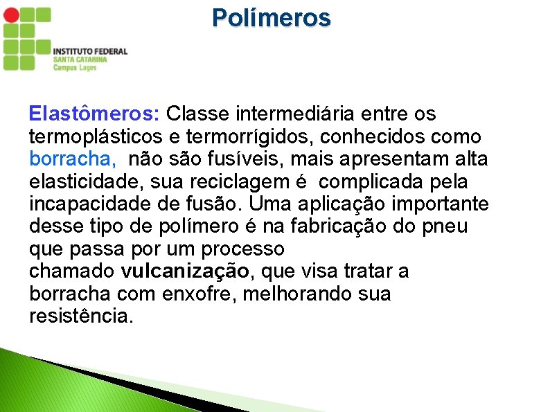 Polímeros Elastômeros: Classe intermediária entre os termoplásticos e termorrígidos, conhecidos como borracha, não são