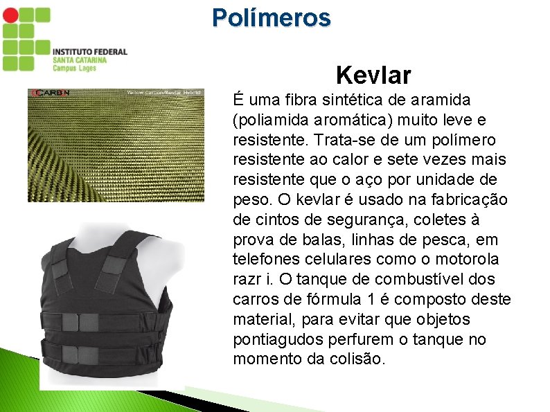 Polímeros Kevlar É uma fibra sintética de aramida (poliamida aromática) muito leve e resistente.