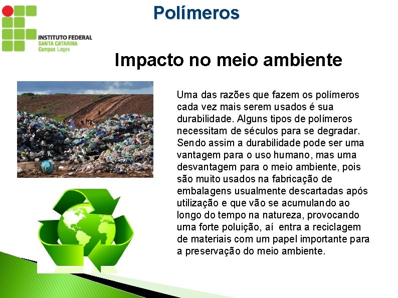 Polímeros Impacto no meio ambiente Uma das razões que fazem os polímeros cada vez