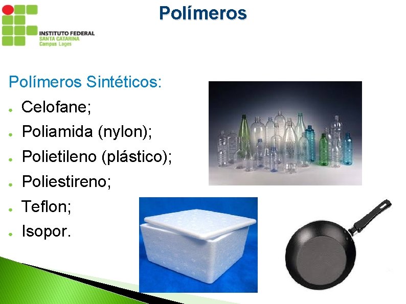 Polímeros Sintéticos: ● Celofane; ● Poliamida (nylon); ● Polietileno (plástico); ● Poliestireno; ● Teflon;