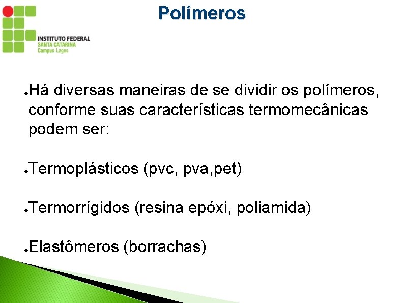 Polímeros Há diversas maneiras de se dividir os polímeros, conforme suas características termomecânicas podem