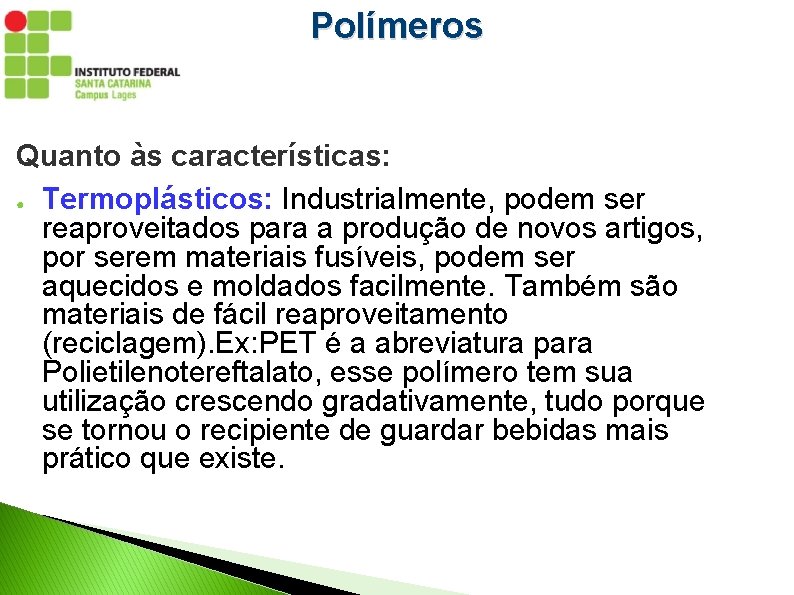 Polímeros Quanto às características: ● Termoplásticos: Industrialmente, podem ser reaproveitados para a produção de