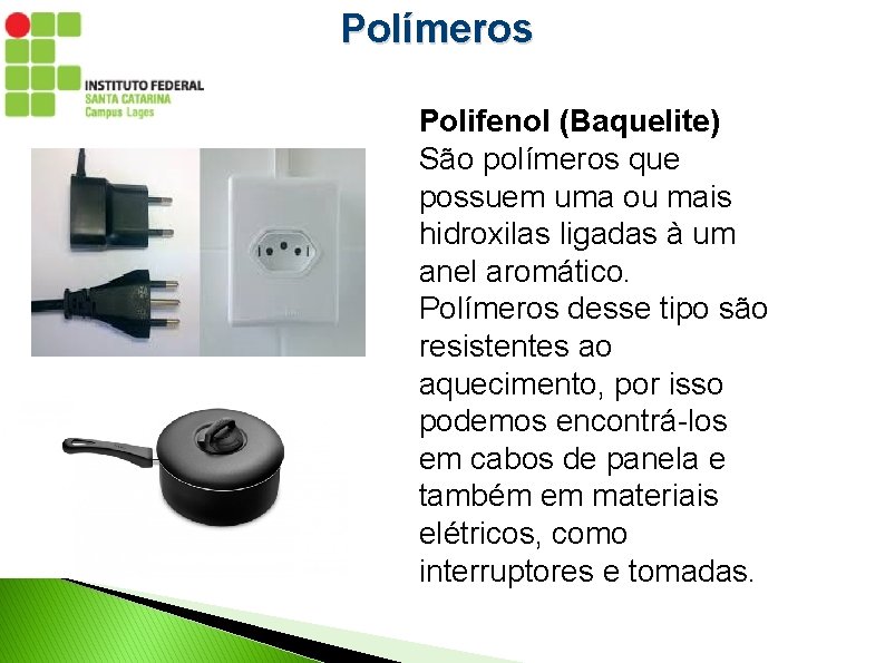 Polímeros Polifenol (Baquelite) São polímeros que possuem uma ou mais hidroxilas ligadas à um