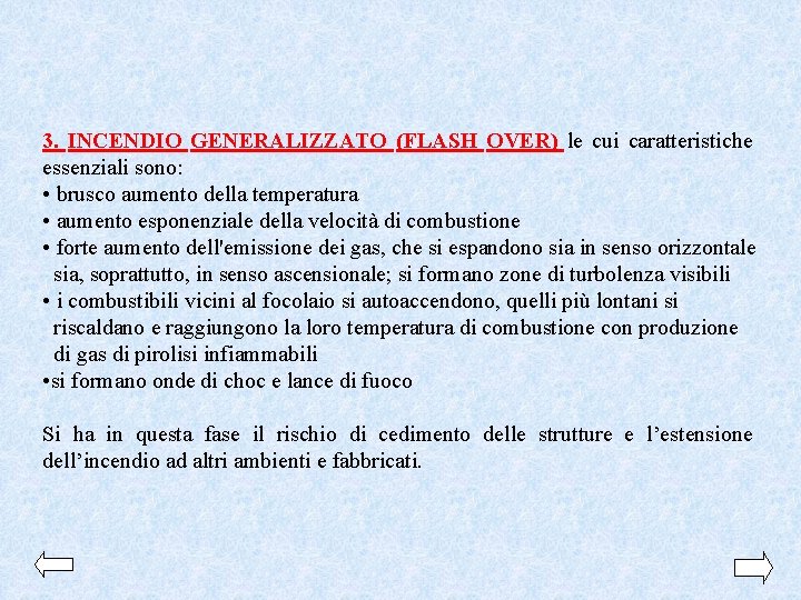 3. INCENDIO GENERALIZZATO (FLASH OVER) le cui caratteristiche essenziali sono: • brusco aumento della