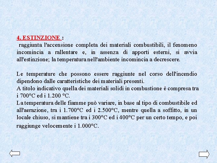 4. ESTINZIONE : raggiunta l'accensione completa dei materiali combustibili, il fenomeno incomincia a rallentare