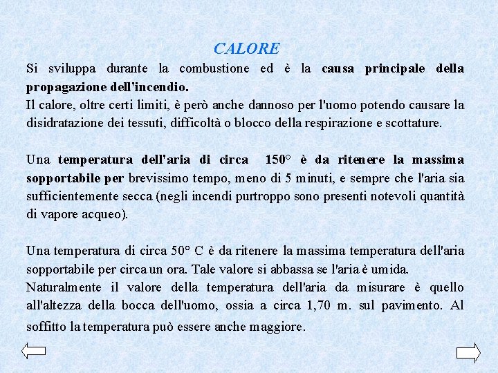 CALORE Si sviluppa durante la combustione ed è la causa principale della propagazione dell'incendio.