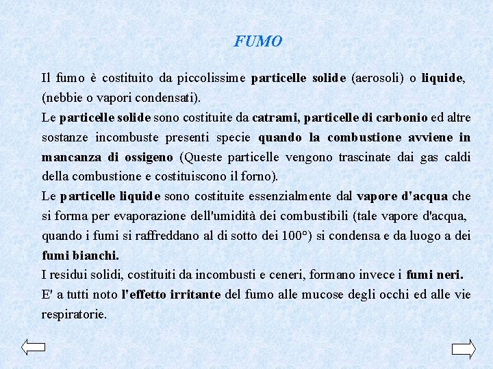 FUMO Il fumo è costituito da piccolissime particelle solide (aerosoli) o liquide, (nebbie o