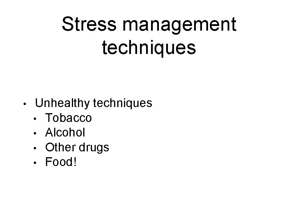 Stress management techniques • Unhealthy techniques • Tobacco • Alcohol • Other drugs •