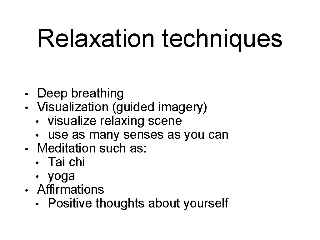 Relaxation techniques • • Deep breathing Visualization (guided imagery) • visualize relaxing scene •
