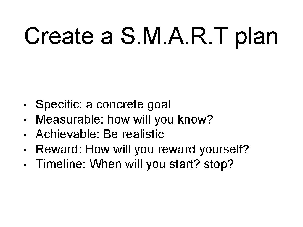 Create a S. M. A. R. T plan • • • Specific: a concrete