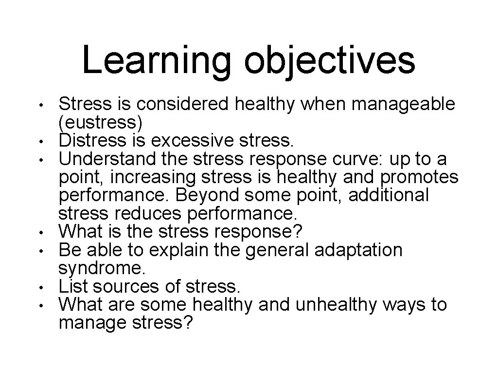 Learning objectives • • Stress is considered healthy when manageable (eustress) Distress is excessive