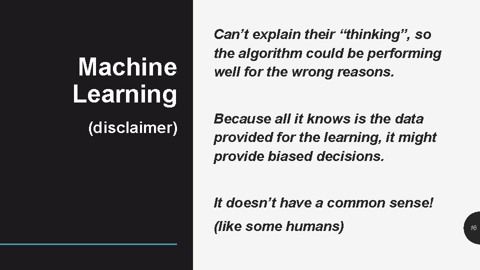 Machine Learning (disclaimer) Can’t explain their “thinking”, so the algorithm could be performing well