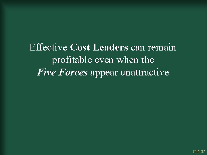 Effective Cost Leaders can remain profitable even when the Five Forces appear unattractive Ch