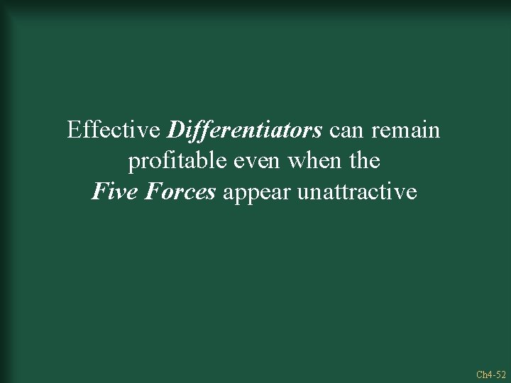 Effective Differentiators can remain profitable even when the Five Forces appear unattractive Ch 4