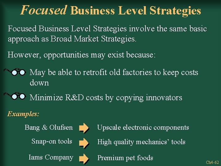 Focused Business Level Strategies involve the same basic approach as Broad Market Strategies. However,