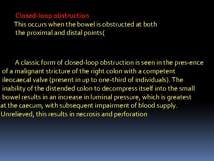 Closed-loop obstruction This occurs when the bowel is obstructed at both the proximal and