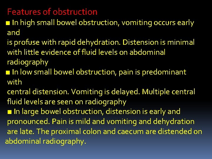 Features of obstruction ■ In high small bowel obstruction, vomiting occurs early and is