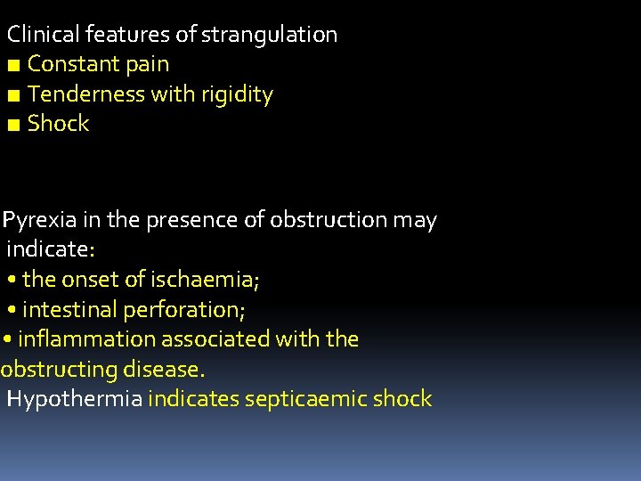 Clinical features of strangulation ■ Constant pain ■ Tenderness with rigidity ■ Shock Pyrexia