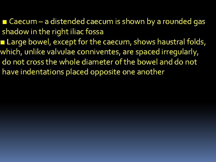 ■ Caecum – a distended caecum is shown by a rounded gas shadow in