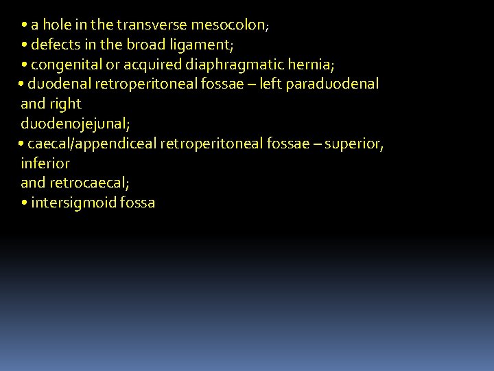  • a hole in the transverse mesocolon; • defects in the broad ligament;