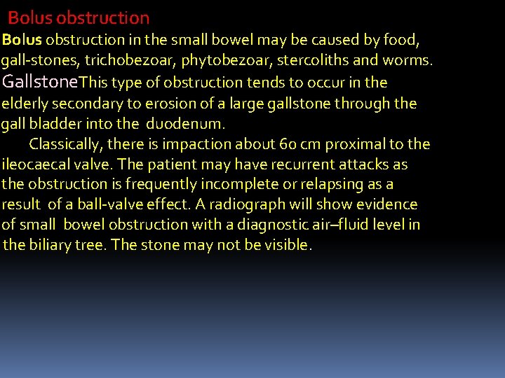 Bolus obstruction in the small bowel may be caused by food, gall-stones, trichobezoar, phytobezoar,