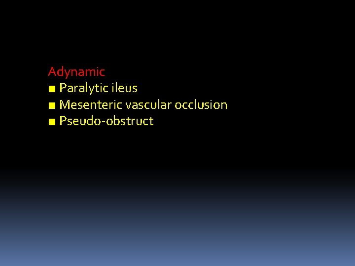 Adynamic ■ Paralytic ileus ■ Mesenteric vascular occlusion ■ Pseudo-obstruct 