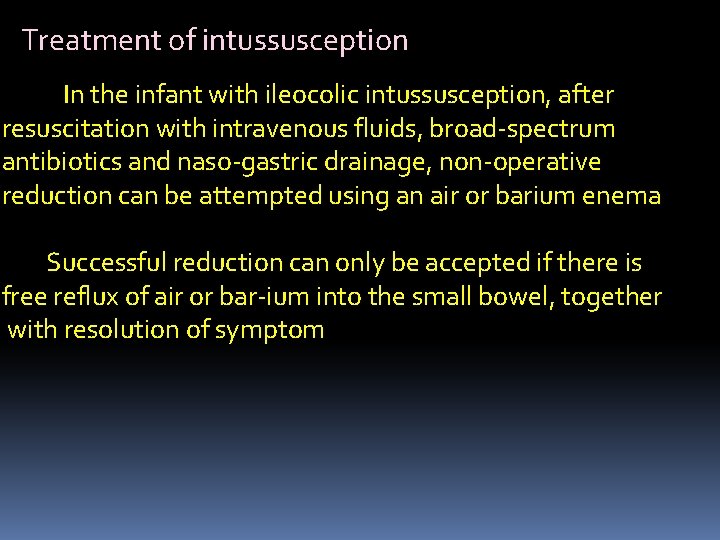 Treatment of intussusception In the infant with ileocolic intussusception, after resuscitation with intravenous fluids,